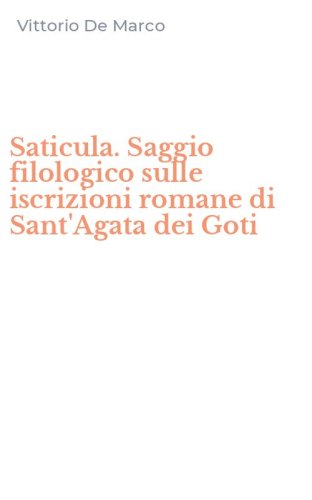 Saticula. Saggio filologico sulle iscrizioni romane di Sant'Agata dei Goti