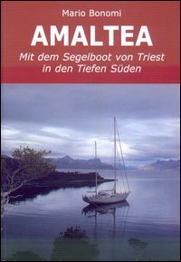 Amaltea mit dem Segelboot von Triest in den Tiefen S&uuml;den. Ediz. italiana e tedesca