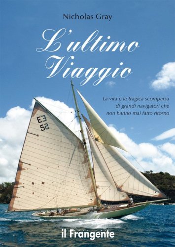 L'ultimo viaggio. La vita e la tragica scomparsa di grandi navigatori che non hanno mai fatto ritorno