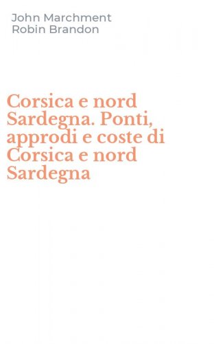 Corsica e nord Sardegna. Ponti, approdi e coste di Corsica e nord Sardegna