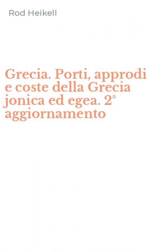 Grecia. Porti, approdi e coste della Grecia jonica ed egea. 2&deg; aggiornamento