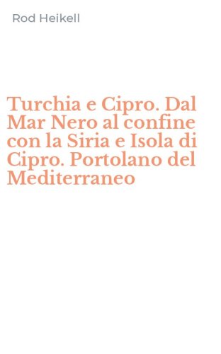 Turchia e Cipro. Dal Mar Nero al confine con la Siria e Isola di Cipro. Portolano del Mediterraneo