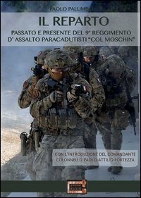 Il reparto. Passato e presente del 9&ordm; Reggimento d'assalto paracadutisti &laquo;col moschin&raquo;