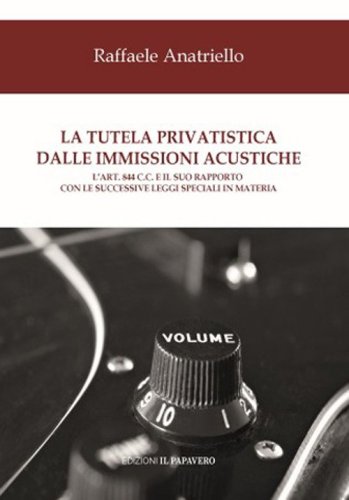 La tutela privatistica dalle immissioni acustiche. L'art. 844 c.c. E il suo rapporto con le successive leggi speciali in materia