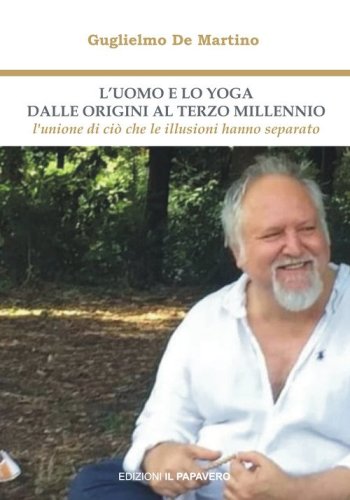 L'uomo e lo yoga dalle origini al terzo millennio. L'unione di ci&ograve; che le illusioni hanno separato