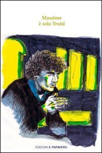 Massimo &egrave; solo Troisi