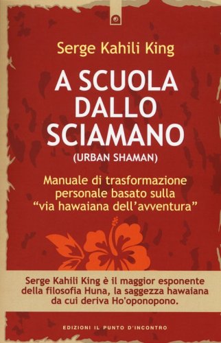 A scuola dallo sciamano. Manuale di trasformazione personale basato sulla &laquo;via hawaiana dell'avventura&raquo;