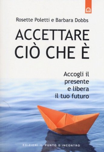 Accettare ci&ograve; che &egrave;. Accogli il presente e libera il tuo futuro