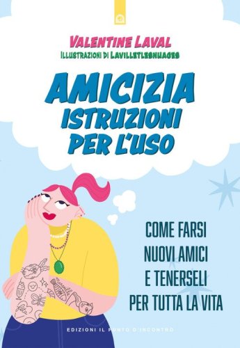 Amicizia. Istruzioni per l'uso. Come farsi nuovi amici e tenerseli per tutta la vita