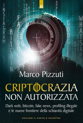 Criptocrazia non autorizzata. Dark web, bitcoin, profiling illegale e le nuove frontiere della schiavit&ugrave; digitale