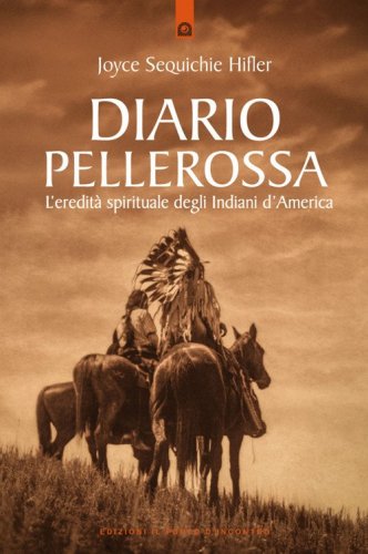 Diario pellerossa. L'eredit&agrave; spirituale degli indiani d'America
