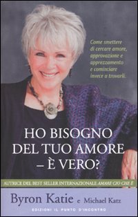 Ho bisogno del tuo amore - &egrave; vero? Come smettere di cercare amore, approvazione e apprezzamento e cominciare invece a trovarli