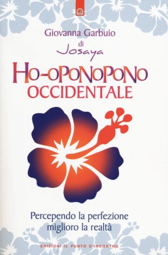 Ho-oponopono occidentale. Percependo la perfezione, miglioro la realt&agrave;