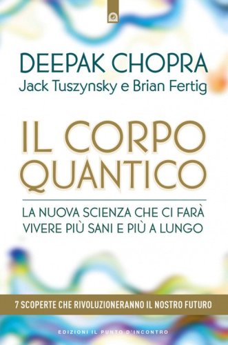 Il corpo quantico. La nuova scienza che ci far&agrave; vivere pi&ugrave; sani e pi&ugrave; a lungo. Sette scoperte che rivoluzioneranno il nostro futuro