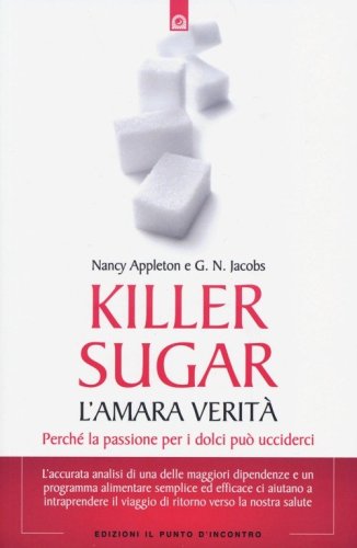 Killer sugar. L'amara verit&agrave;. Perch&eacute; la passione per i dolci pu&ograve; ucciderci