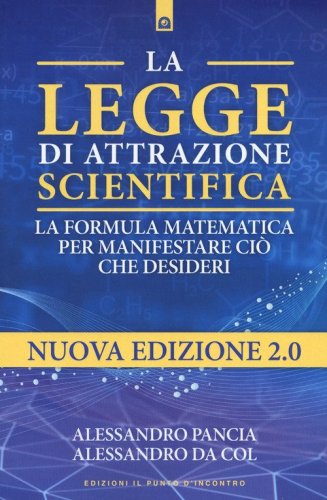 La legge di attrazione scientifica. La formula matematica per manifestare ci&ograve; che desideri