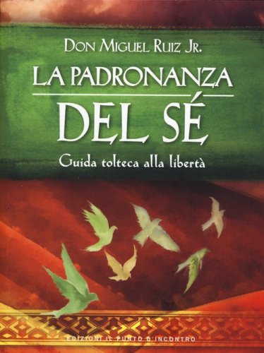 La padronanza del s&eacute;. Guida tolteca alla libert&agrave;