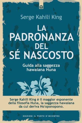 La padronanza del s&eacute; nascosto. Saggezza hawaiana per scoprire e utilizzare le potenzialit&agrave; del subconscio