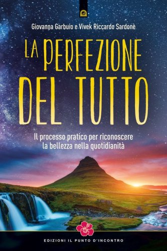 La perfezione del Tutto. Il processo pratico per riconoscere la bellezza nella quotidianit&agrave;
