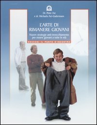 L'arte di rimanere giovani. Nuove strategie anti-invecchiamento per essere giovani a tutte le et&agrave;