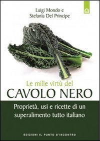 Le mille virt&ugrave; del cavolo nero. Propriet&agrave;, usi e ricette di un superalimento tutto italiano