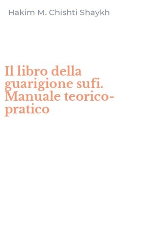 Il libro della guarigione sufi. Manuale teorico-pratico