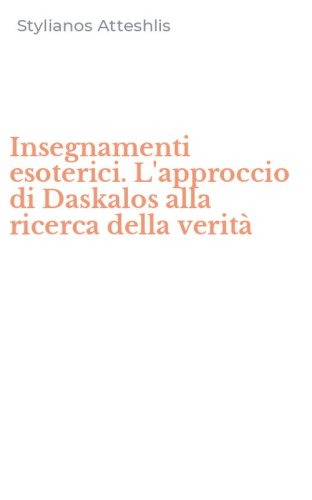 Insegnamenti esoterici. L'approccio di Daskalos alla ricerca della verit&agrave;