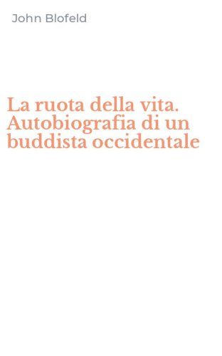 La ruota della vita. Autobiografia di un buddista occidentale