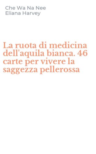 La ruota di medicina dell'aquila bianca. 46 carte per vivere la saggezza pellerossa