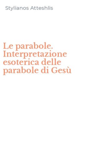 Le parabole. Interpretazione esoterica delle parabole di Ges&ugrave;