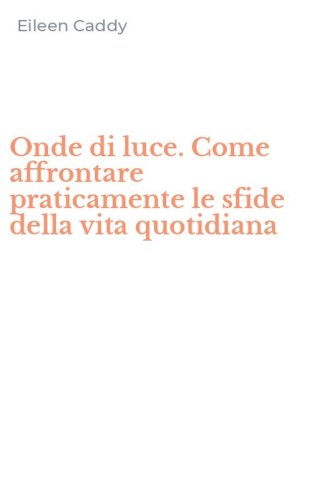 Onde di luce. Come affrontare praticamente le sfide della vita quotidiana