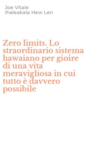 Zero limits. Lo straordinario sistema hawaiano per gioire di una vita meravigliosa in cui tutto &egrave; davvero possibile