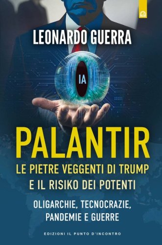 Palantir. Le pietre veggenti di Trump e il Risiko dei potenti. Oligarchie, tecnocrazie, pandemie e guerre
