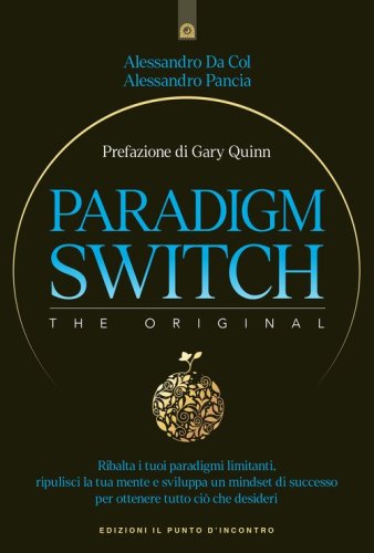 Paradigm switch. Ribalta i tuoi paradigmi limitanti e sblocca il tuo potere interiore per ottenere successo, felicit&agrave; e realizzazione