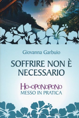 Soffrire non &egrave; necessario. Ho-oponopono messo in pratica