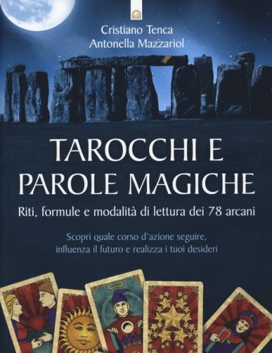 Tarocchi e parole magiche. Riti, formule e modalit&agrave; di lettura dei 78 arcani