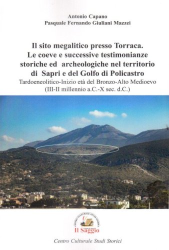 Il sito megalitico presso Torraca. Le coeve e successive testimonianze storiche e archeologiche nel territorio di Sapri e del golfo di Policastro. Tardoneolitico-Inizio et&agrave; del Bronzo-Alto medioevo (III-II millennio a.C.-X sec. d.C.)
