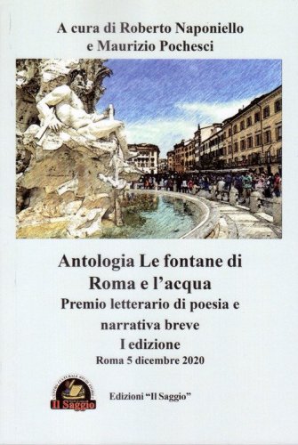 Le fontane di Roma e l'acqua. Premio letterario di poesia e narrativa breve. 1&ordf; edizione