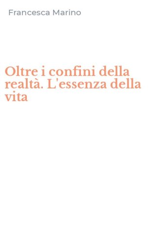 Oltre i confini della realt&agrave;. L'essenza della vita