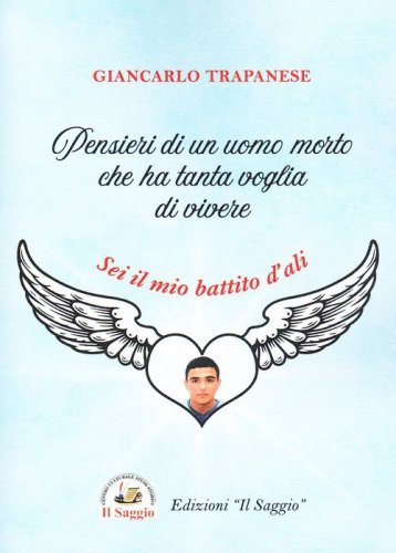 Pensieri di un uomo morto che ha tanta voglia di vivere. Sei il mio battito d'ali