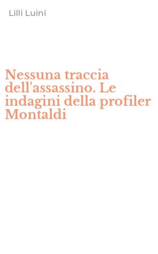 Nessuna traccia dell'assassino. Le indagini della profiler Montaldi