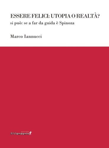 Essere felici: utopia o realt&agrave;? Si pu&ograve;: se a far da guida &egrave; Spinoza