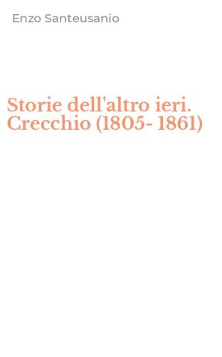 Storie dell'altro ieri. Crecchio (1805-1861)