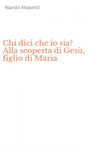 Chi dici che io sia? Alla scoperta di Ges&ugrave;, figlio di Maria