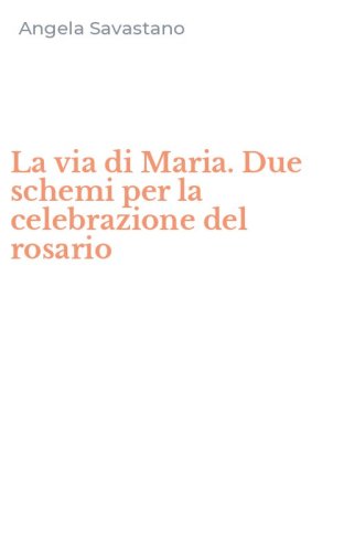 La via di Maria. Due schemi per la celebrazione del rosario