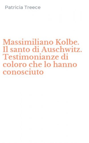 Massimiliano Kolbe. Il santo di Auschwitz. Testimonianze di coloro che lo hanno conosciuto