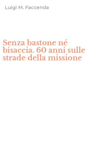 Senza bastone n&eacute; bisaccia. 60 anni sulle strade della missione