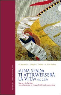 Una spada ti attraverser&agrave; la vita (Lc 2,35). Maria e la parola: una riflessione in chiave biblica ed ecumenica
