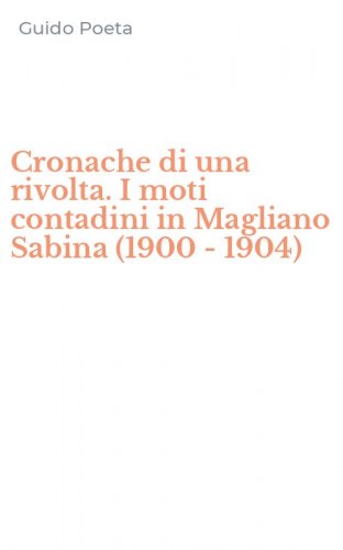 Cronache di una rivolta. I moti contadini in Magliano Sabina (1900 - 1904)