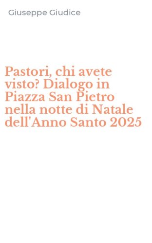 Pastori, chi avete visto? Dialogo in Piazza San Pietro nella notte di Natale dell'Anno Santo 2025